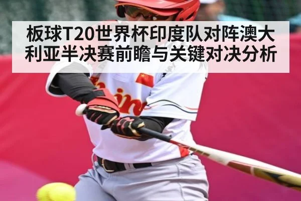 板球T20世界杯印度队对阵澳大利亚半决赛前瞻与关键对决分析（xingkong）